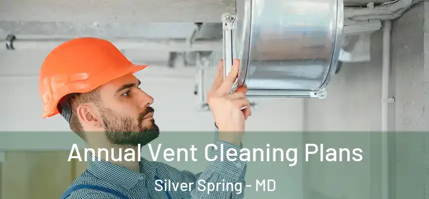  Annual Vent Cleaning Plans Silver Spring - MD