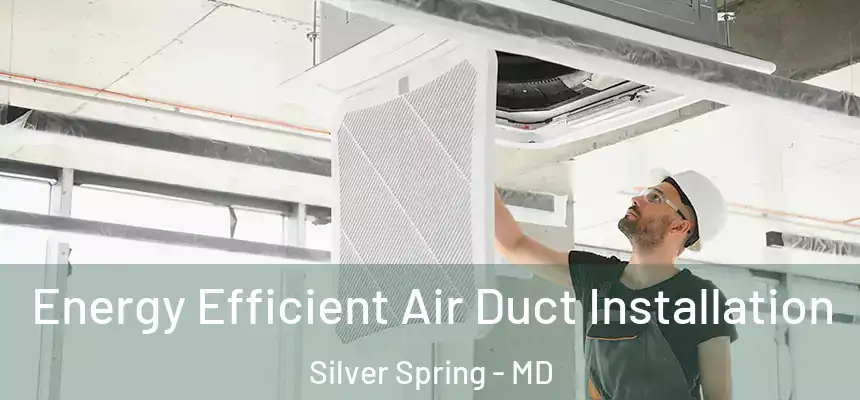 Energy Efficient Air Duct Installation Silver Spring - MD