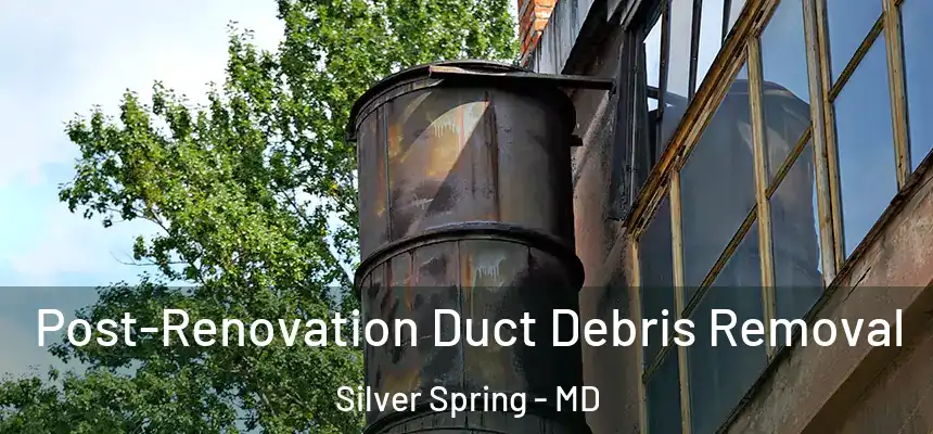  Post-Renovation Duct Debris Removal Silver Spring - MD