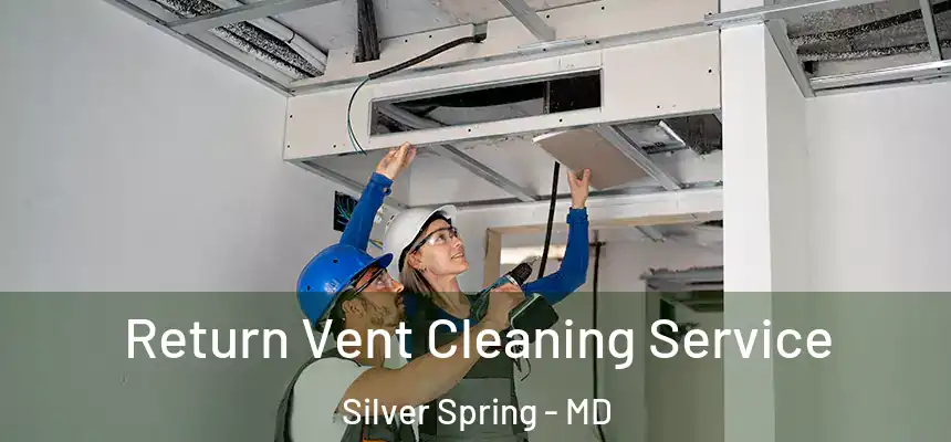 Return Vent Cleaning Service Silver Spring - MD